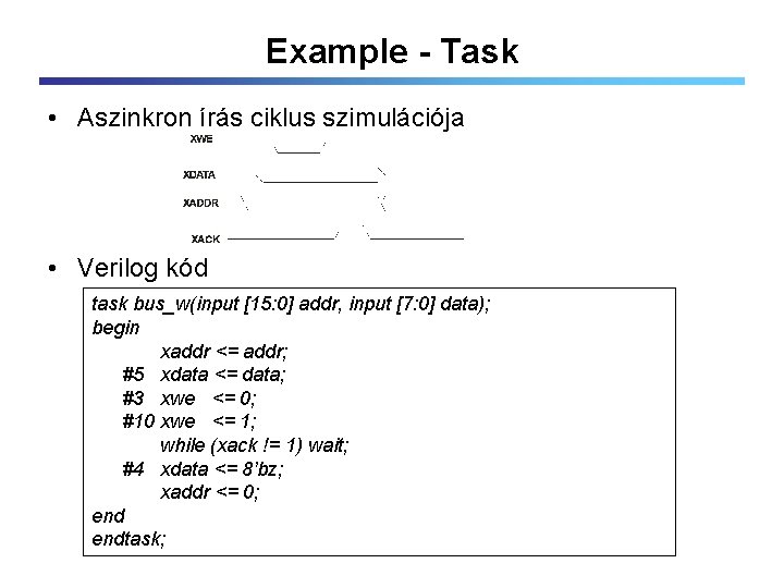 Example - Task • Aszinkron írás ciklus szimulációja • Verilog kód task bus_w(input [15: