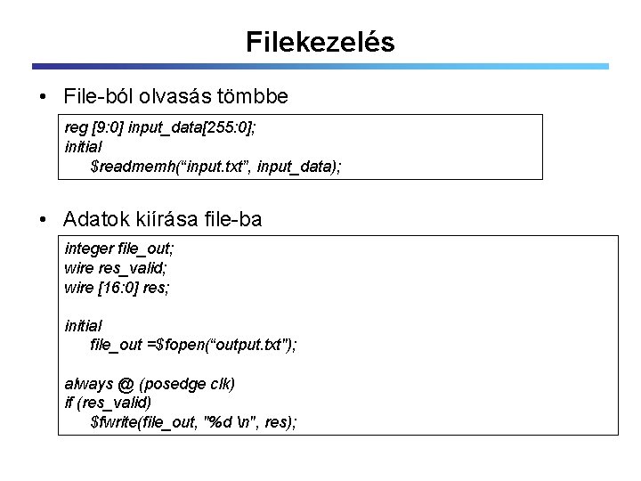 Filekezelés • File-ból olvasás tömbbe reg [9: 0] input_data[255: 0]; initial $readmemh(“input. txt”, input_data);
