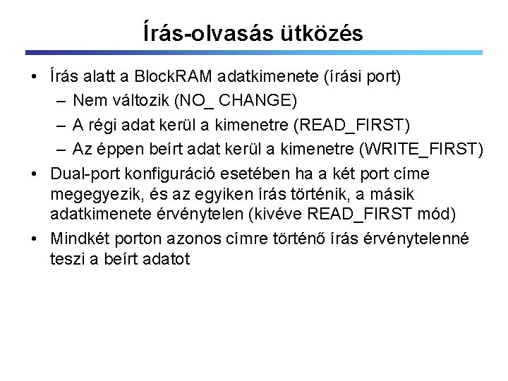 Írás-olvasás ütközés • Írás alatt a Block. RAM adatkimenete (írási port) – Nem változik