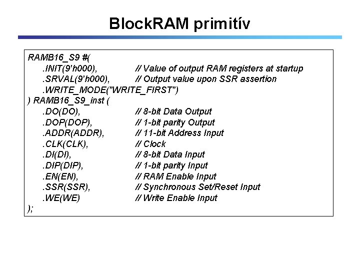 Block. RAM primitív RAMB 16_S 9 #(. INIT(9'h 000), // Value of output RAM