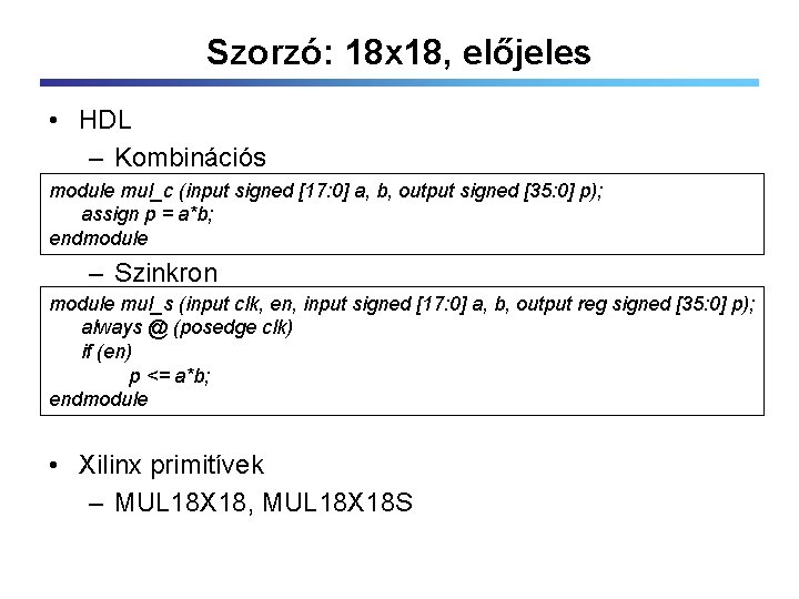 Szorzó: 18 x 18, előjeles • HDL – Kombinációs module mul_c (input signed [17: