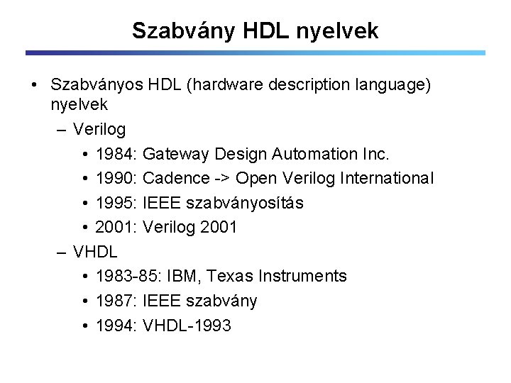 Szabvány HDL nyelvek • Szabványos HDL (hardware description language) nyelvek – Verilog • 1984: