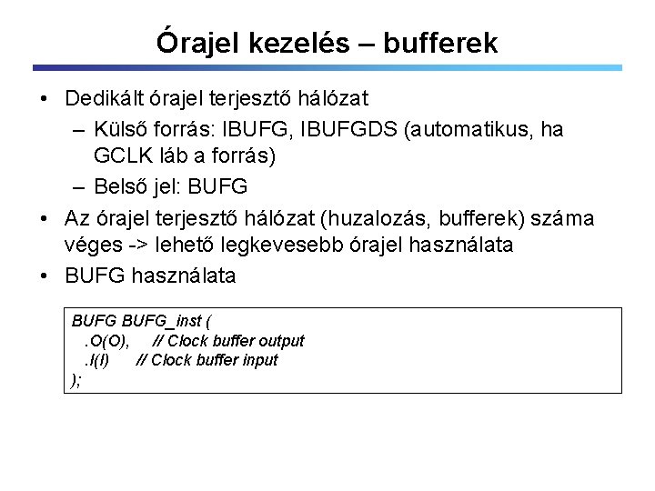 Órajel kezelés – bufferek • Dedikált órajel terjesztő hálózat – Külső forrás: IBUFG, IBUFGDS