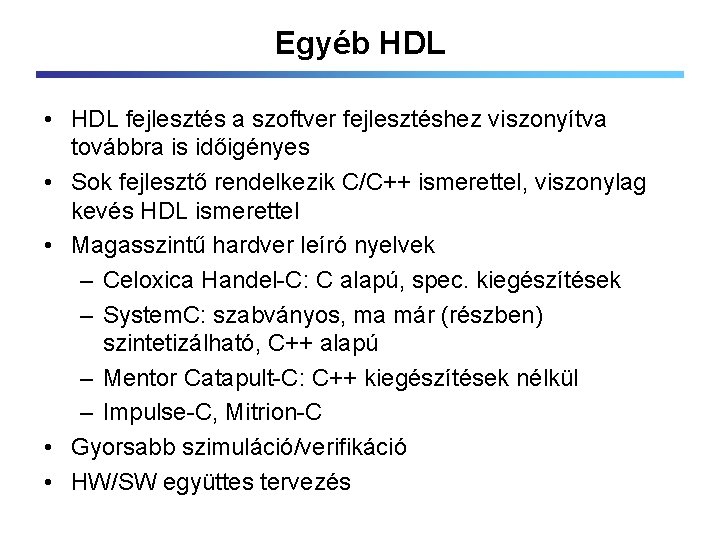 Egyéb HDL • HDL fejlesztés a szoftver fejlesztéshez viszonyítva továbbra is időigényes • Sok