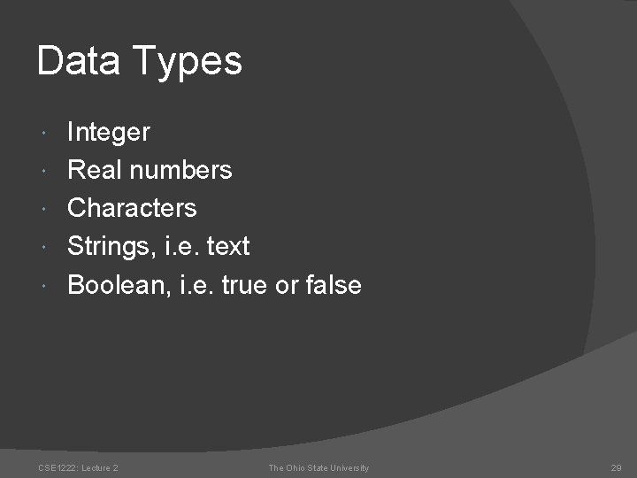 Data Types Integer Real numbers Characters Strings, i. e. text Boolean, i. e. true