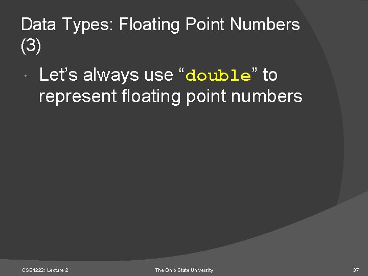 Data Types: Floating Point Numbers (3) Let’s always use “double” to represent floating point