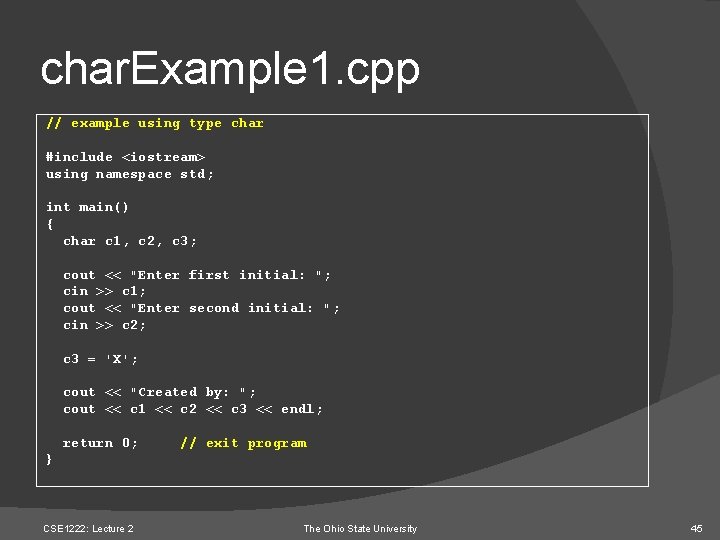 char. Example 1. cpp // example using type char #include <iostream> using namespace std;
