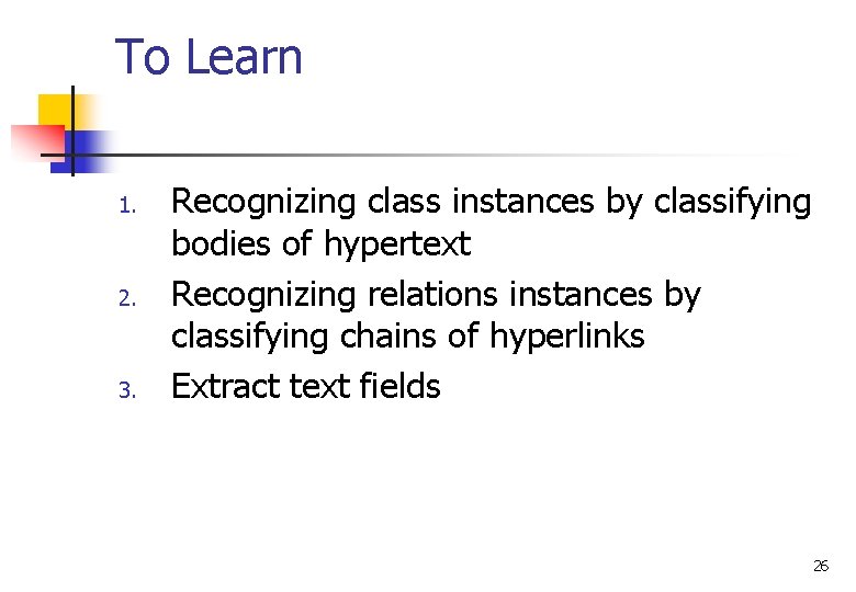 To Learn 1. 2. 3. Recognizing class instances by classifying bodies of hypertext Recognizing