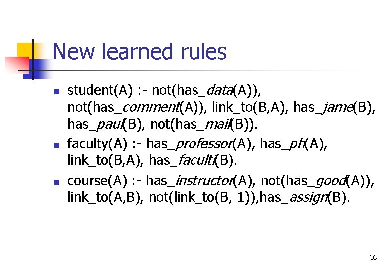 New learned rules n n n student(A) : - not(has_data(A)), not(has_comment(A)), link_to(B, A), has_jame(B),
