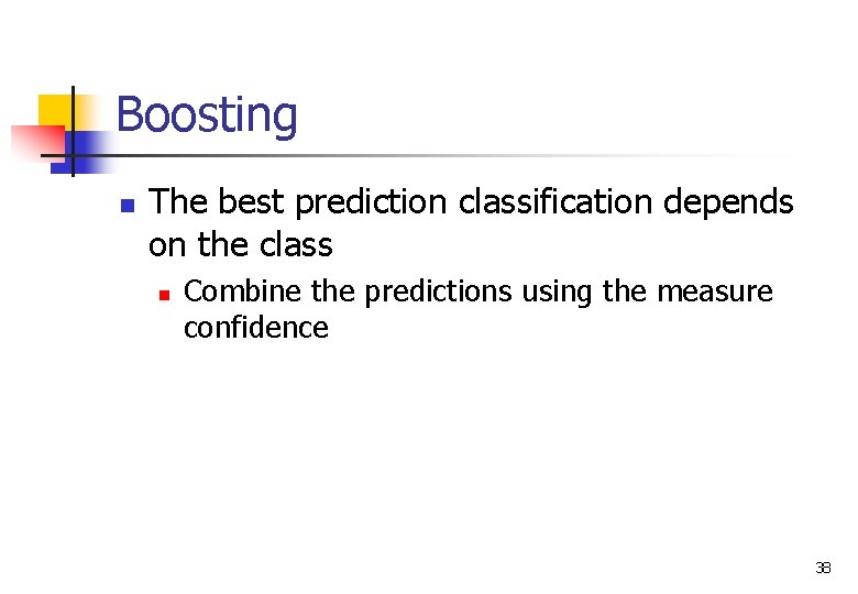 Boosting n The best prediction classification depends on the class n Combine the predictions