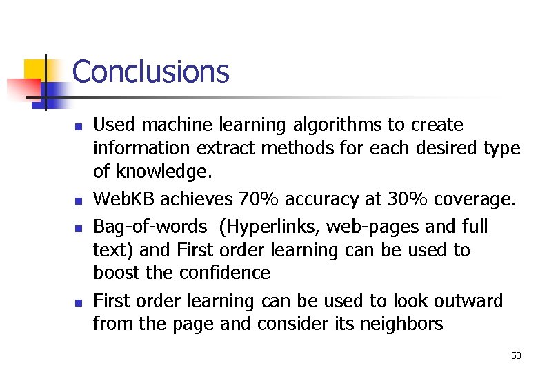Conclusions n n Used machine learning algorithms to create information extract methods for each