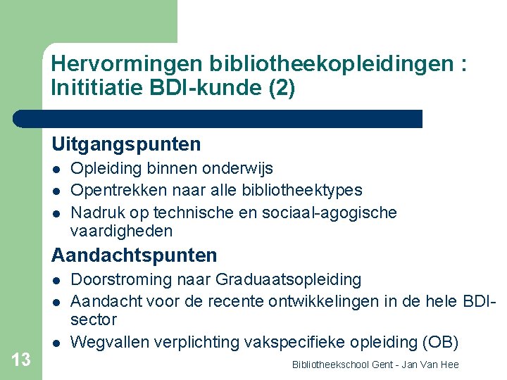 Hervormingen bibliotheekopleidingen : Inititiatie BDI-kunde (2) Uitgangspunten l l l Opleiding binnen onderwijs Opentrekken