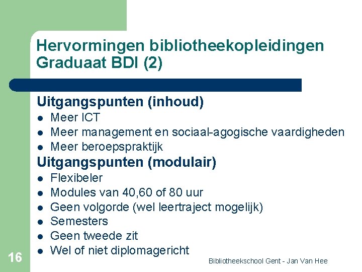 Hervormingen bibliotheekopleidingen Graduaat BDI (2) Uitgangspunten (inhoud) l l l Meer ICT Meer management