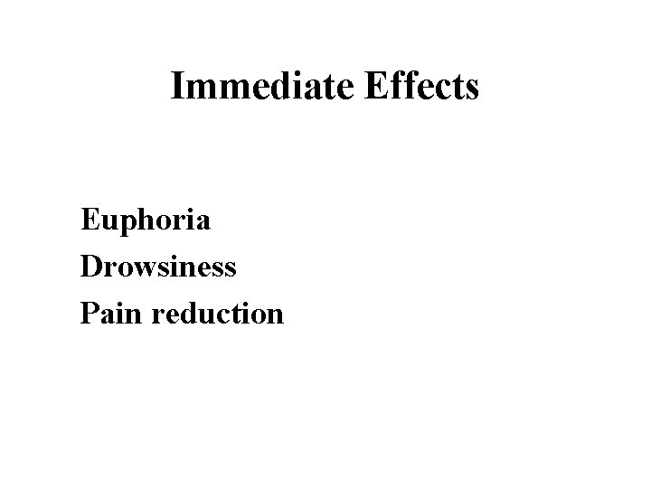 Immediate Effects Euphoria Drowsiness Pain reduction 