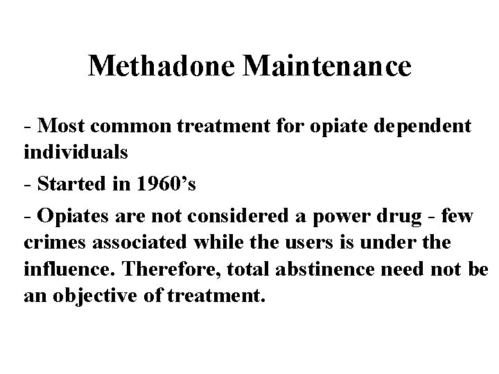 Methadone Maintenance - Most common treatment for opiate dependent individuals - Started in 1960’s