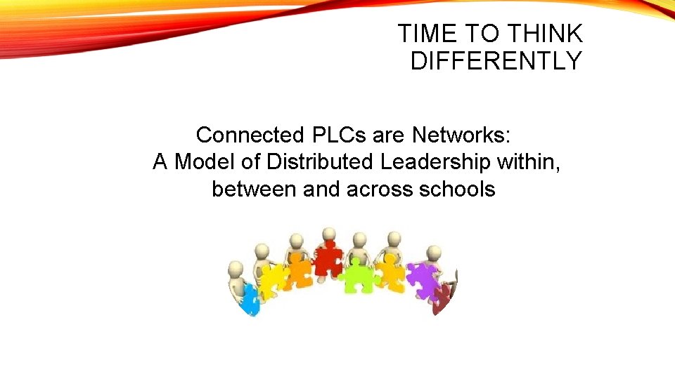 TIME TO THINK DIFFERENTLY Connected PLCs are Networks: A Model of Distributed Leadership within,