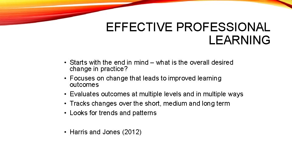 EFFECTIVE PROFESSIONAL LEARNING • Starts with the end in mind – what is the