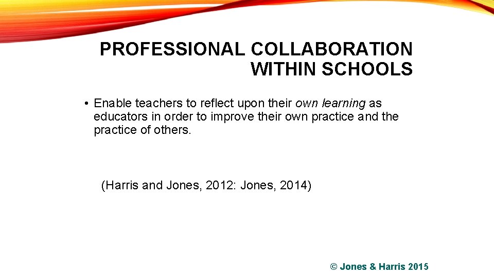 PROFESSIONAL COLLABORATION WITHIN SCHOOLS • Enable teachers to reflect upon their own learning as