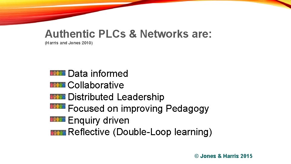 Authentic PLCs & Networks are: (Harris and Jones 2010) Data informed Collaborative Distributed Leadership