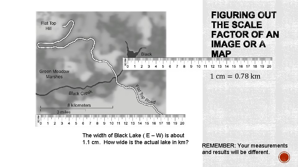 The width of Black Lake ( E – W) is about 1. 1 cm.