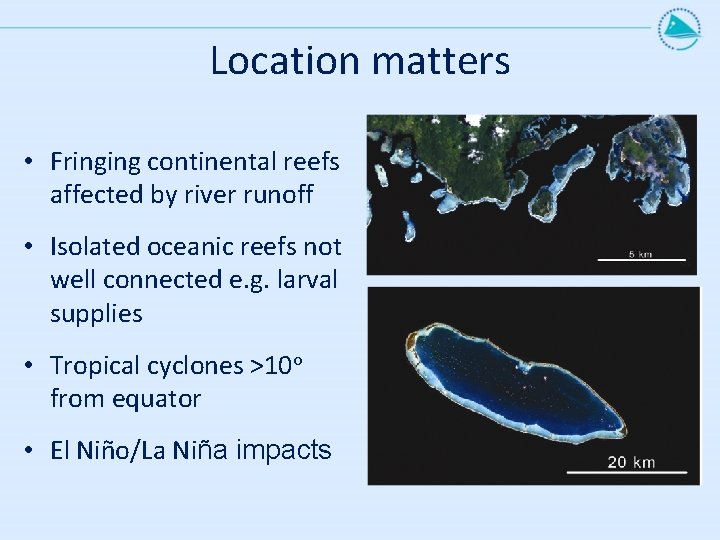 Location matters • Fringing continental reefs affected by river runoff • Isolated oceanic reefs