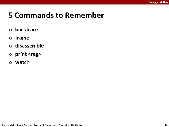 Carnegie Mellon 5 Commands to Remember ¢ ¢ ¢ backtrace frame disassemble print <reg>