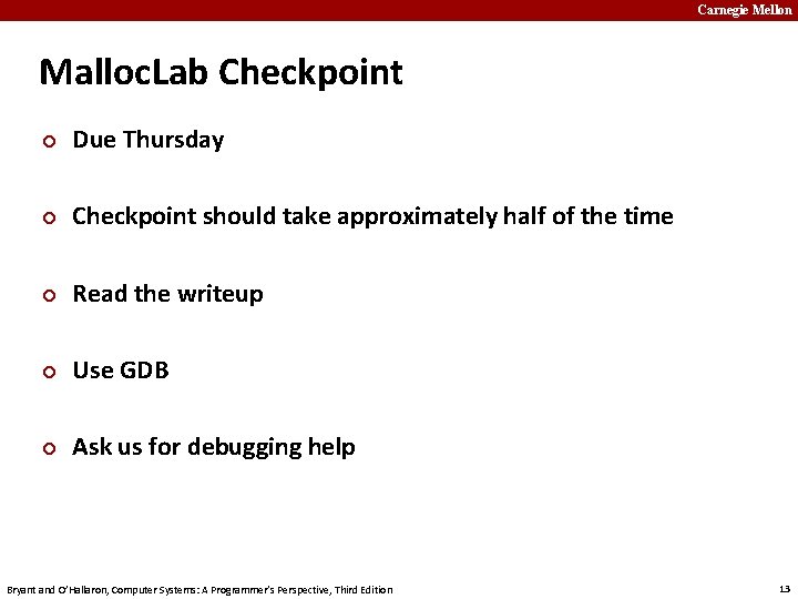 Carnegie Mellon Malloc. Lab Checkpoint ¢ Due Thursday ¢ Checkpoint should take approximately half