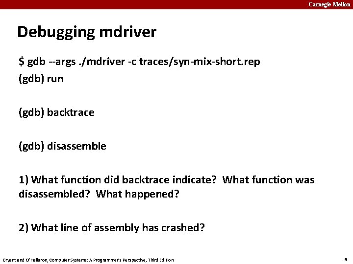 Carnegie Mellon Debugging mdriver $ gdb --args. /mdriver -c traces/syn-mix-short. rep (gdb) run (gdb)