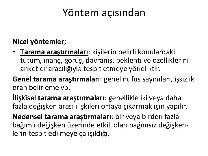 Yöntem açısından Nicel yöntemler; • Tarama araştırmaları: kişilerin belirli konulardaki tutum, inanç, görüş, davranış,