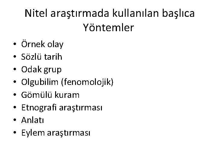 Nitel araştırmada kullanılan başlıca Yöntemler • • Örnek olay Sözlü tarih Odak grup Olgubilim