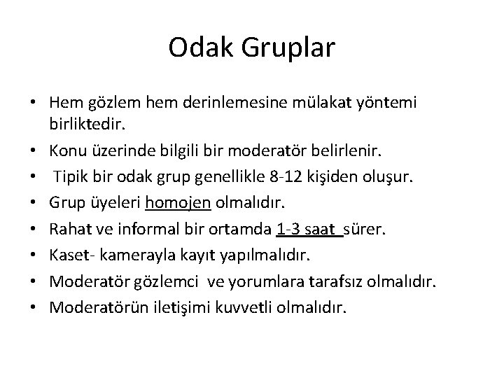 Odak Gruplar • Hem gözlem hem derinlemesine mülakat yöntemi birliktedir. • Konu üzerinde bilgili