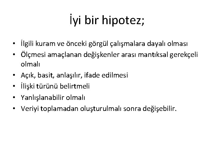 İyi bir hipotez; • İlgili kuram ve önceki görgül çalışmalara dayalı olması • Ölçmesi