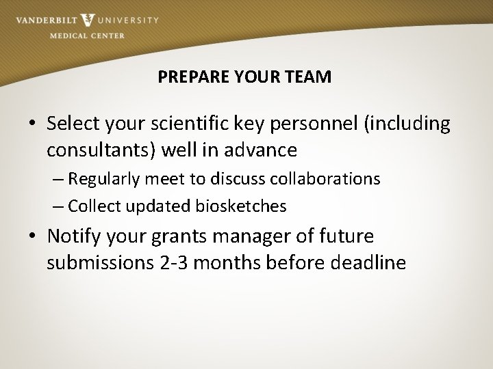 PREPARE YOUR TEAM • Select your scientific key personnel (including consultants) well in advance