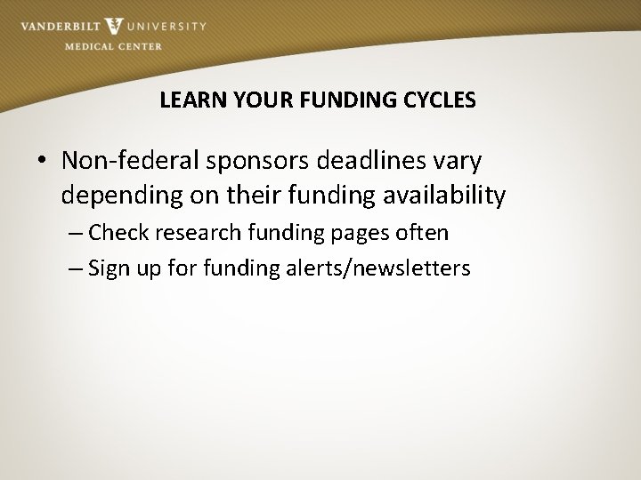 LEARN YOUR FUNDING CYCLES • Non-federal sponsors deadlines vary depending on their funding availability