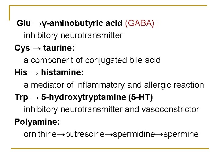 Glu →γ-aminobutyric acid (GABA) : inhibitory neurotransmitter Cys → taurine: a component of conjugated