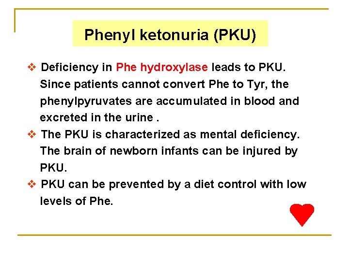 Phenyl ketonuria (PKU) v Deficiency in Phe hydroxylase leads to PKU. Since patients cannot