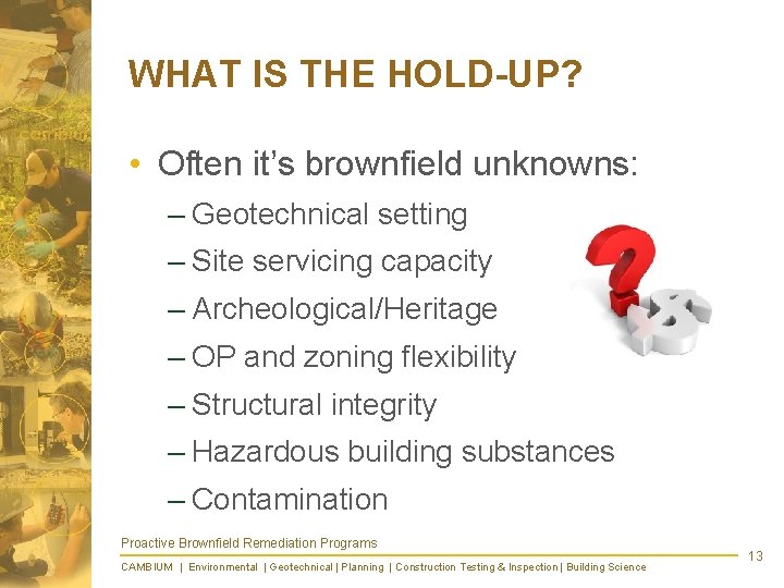 WHAT IS THE HOLD-UP? • Often it’s brownfield unknowns: – Geotechnical setting – Site