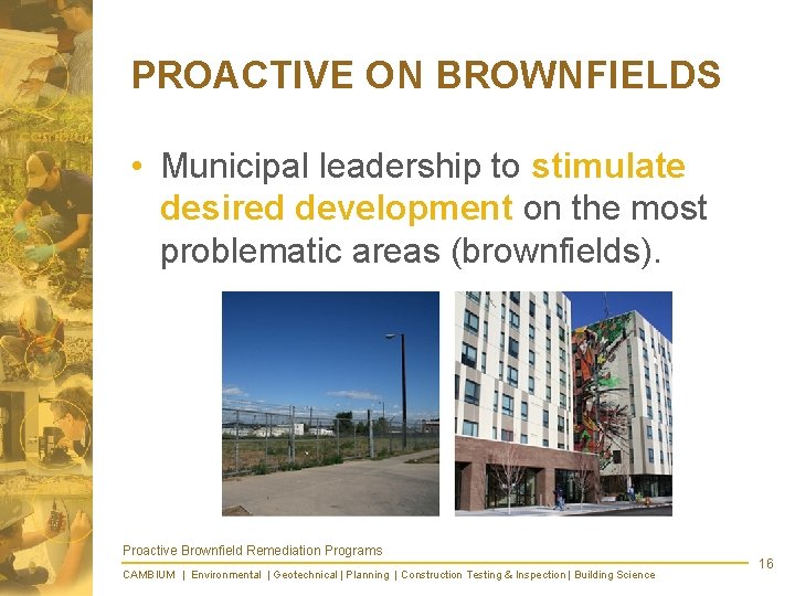 PROACTIVE ON BROWNFIELDS • Municipal leadership to stimulate desired development on the most problematic