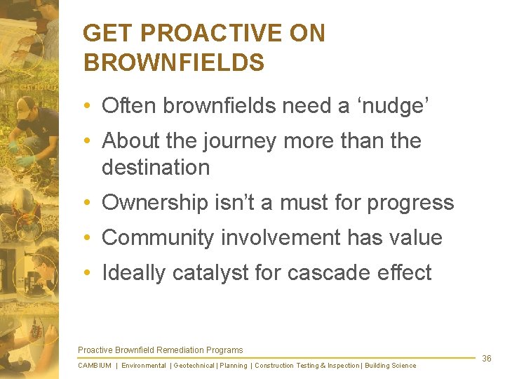 GET PROACTIVE ON BROWNFIELDS • Often brownfields need a ‘nudge’ • About the journey
