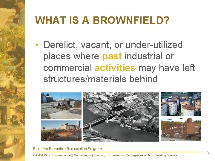 WHAT IS A BROWNFIELD? • Derelict, vacant, or under-utilized places where past industrial or