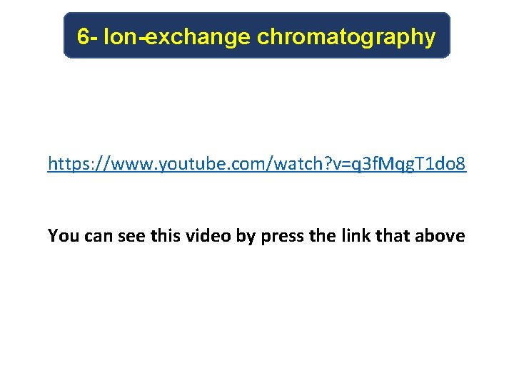 6 - Ion-exchange chromatography https: //www. youtube. com/watch? v=q 3 f. Mqg. T 1