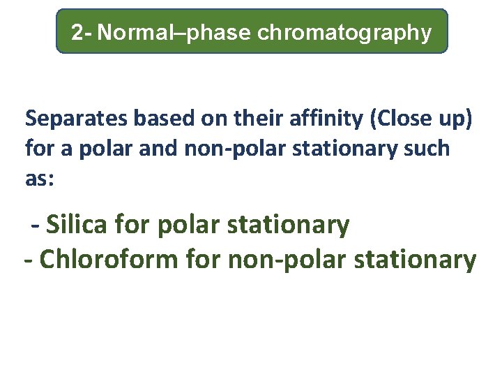 2 - Normal–phase chromatography Separates based on their affinity (Close up) for a polar