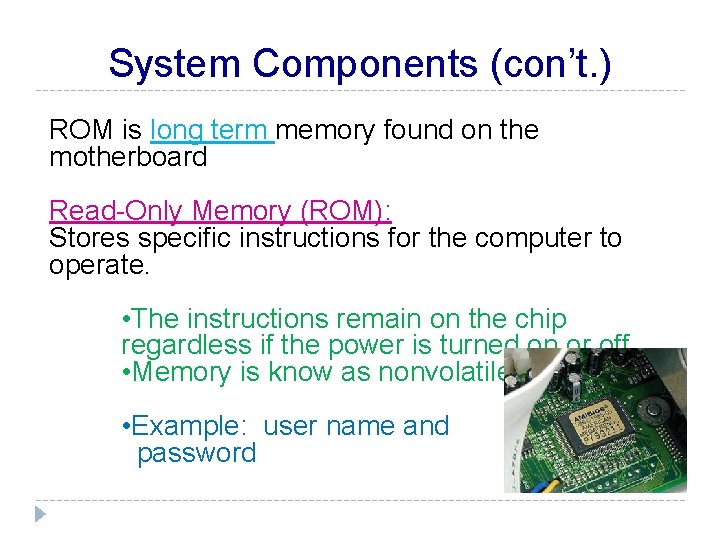 System Components (con’t. ) ROM is long term memory found on the motherboard Read-Only
