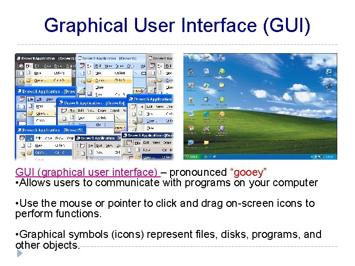 Graphical User Interface (GUI) GUI (graphical user interface) – pronounced “gooey” • Allows users