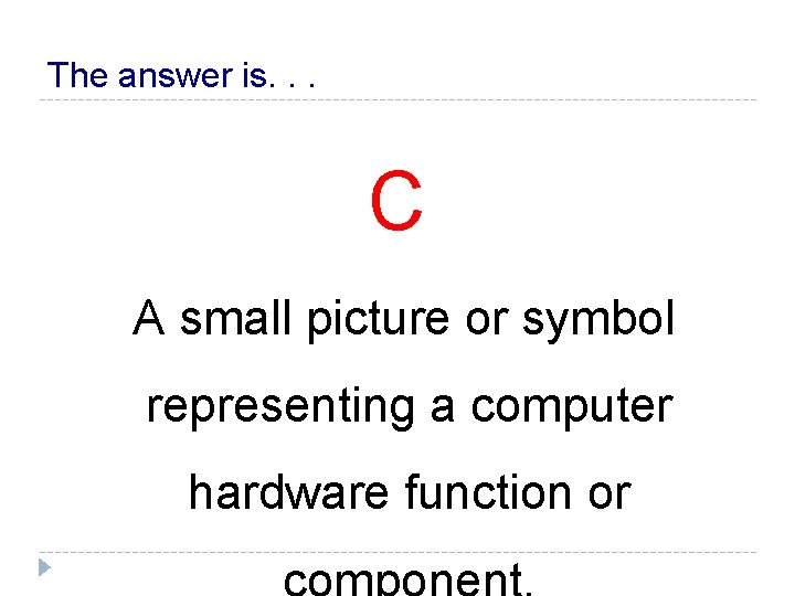 The answer is. . . C A small picture or symbol representing a computer