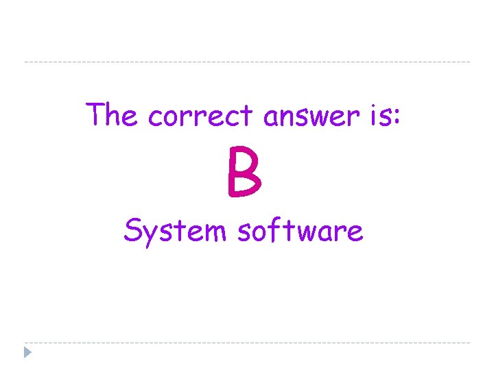 The correct answer is: B System software 