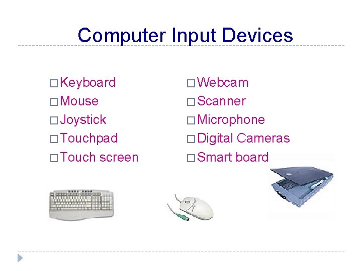 Computer Input Devices � Keyboard � Webcam � Mouse � Scanner � Joystick �