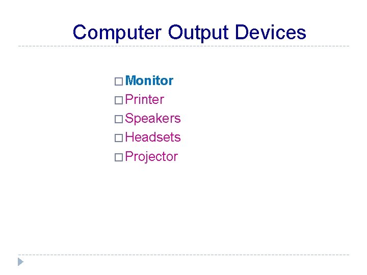 Computer Output Devices � Monitor � Printer � Speakers � Headsets � Projector 