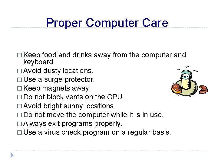 Proper Computer Care � Keep food and drinks away from the computer and keyboard.
