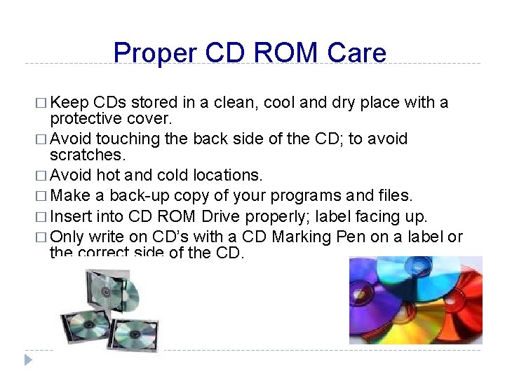 Proper CD ROM Care � Keep CDs stored in a clean, cool and dry